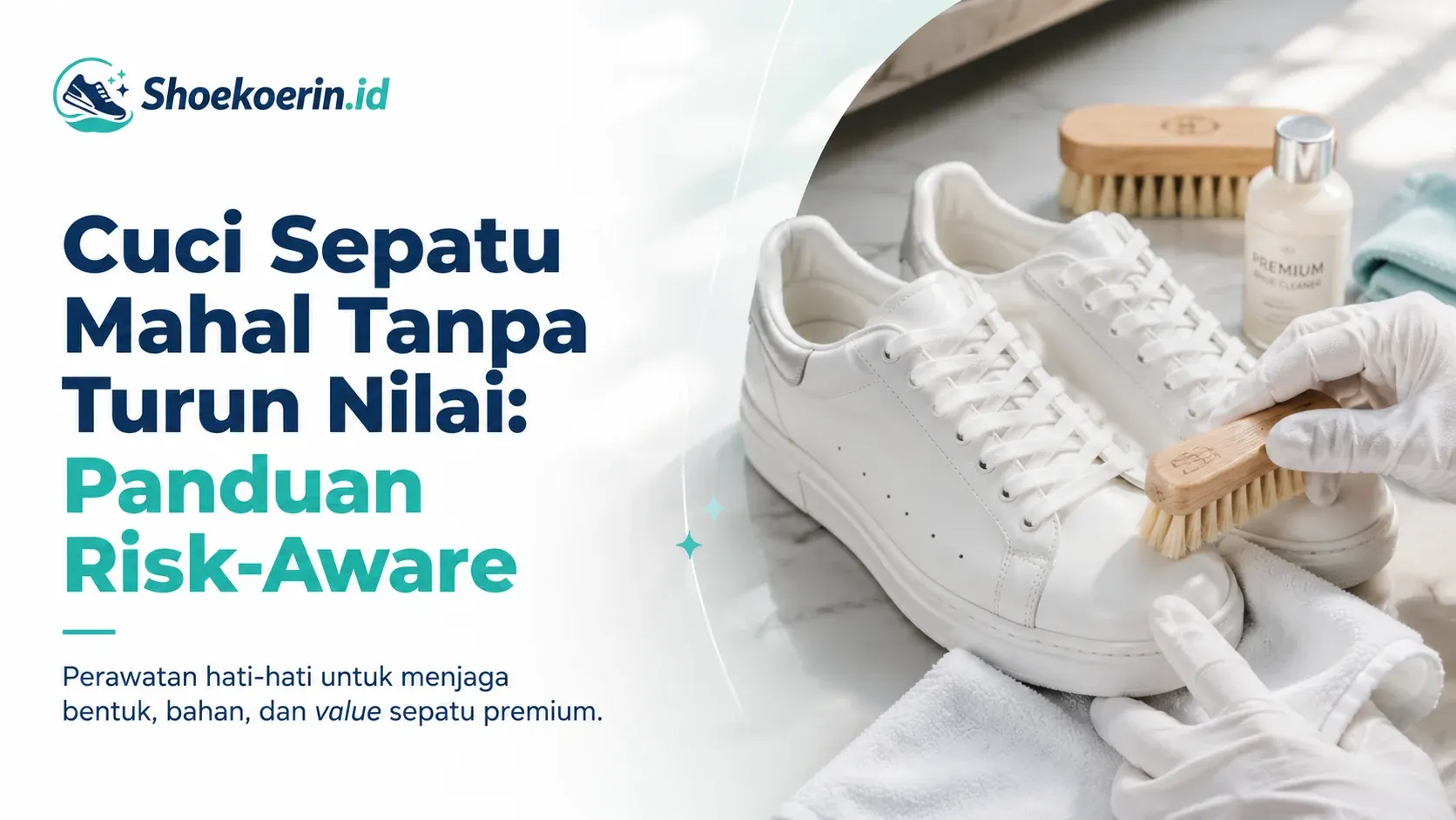Cuci Sepatu Mahal Tanpa Turun Nilai: Panduan Risk-Aware